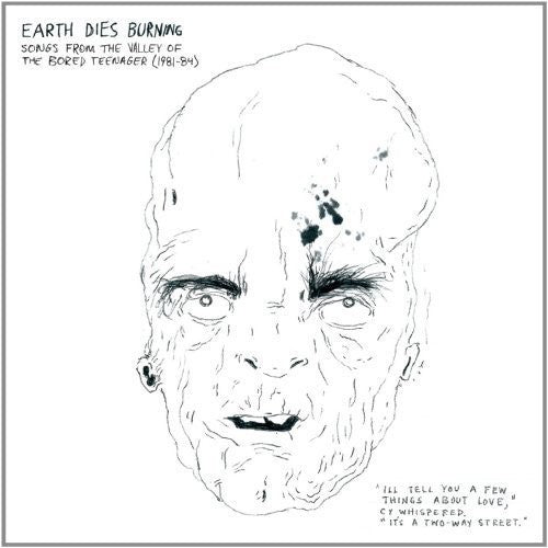 EARTH DIES BURNING - SONGS FROM THE VALLEY OF BORED TEENAGER (1981-84)