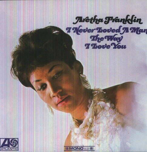 FRANKLIN,ARETHA - I NEVER LOVED A MAN THE WAY I LOVE YOU