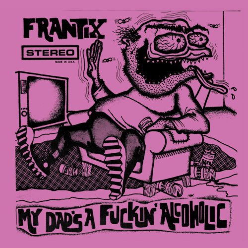 FRANTIX - MY DAD'S A FUCKIN ALCOHOLIC