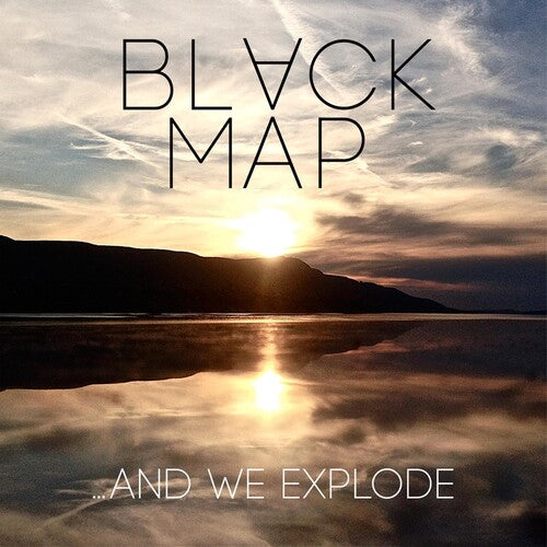 BLACK MAP - & WE EXPLODE
