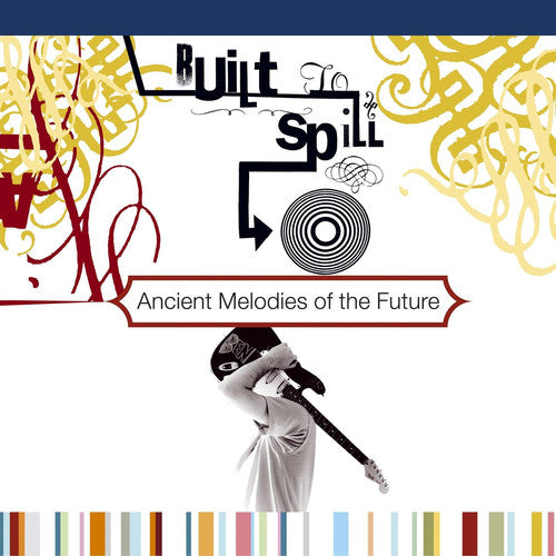BUILT TO SPILL - ANCIENT MELODIES OF THE FUTURE