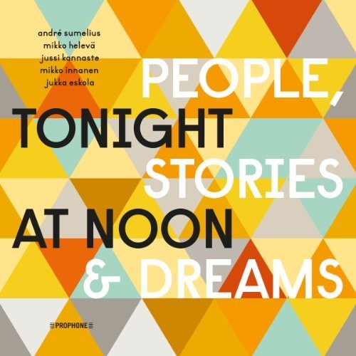 SUMELIUS,ANDRE / KANNASTE,JUSSI / ESKOLA,JUKKA - TONIGHT AT NOON - PEOPLE & STORIES & DREAMS
