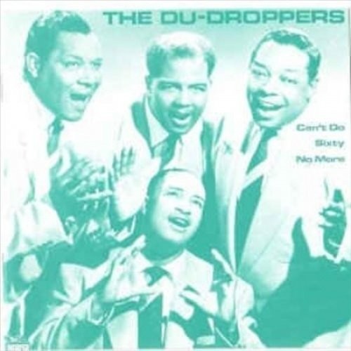 DU DROPPERS - CAN'T DO SIXTY NO MORE