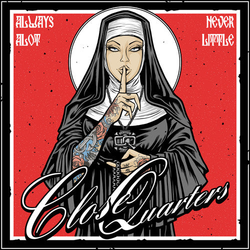 CLOSE QUARTERS - ALWAYS A LOT NEVER LITTLE