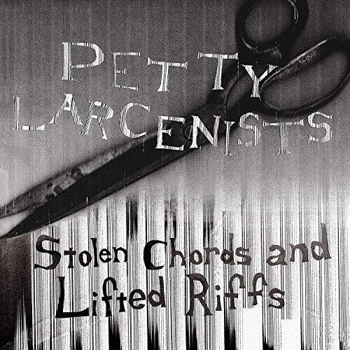 PETTY LARCENISTS - STOLEN CHORDS AND LIFTED RIFFS
