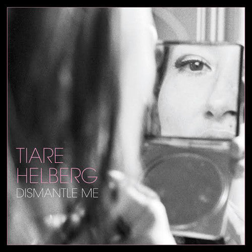 TIARE HELBERG - DISMANTLE ME