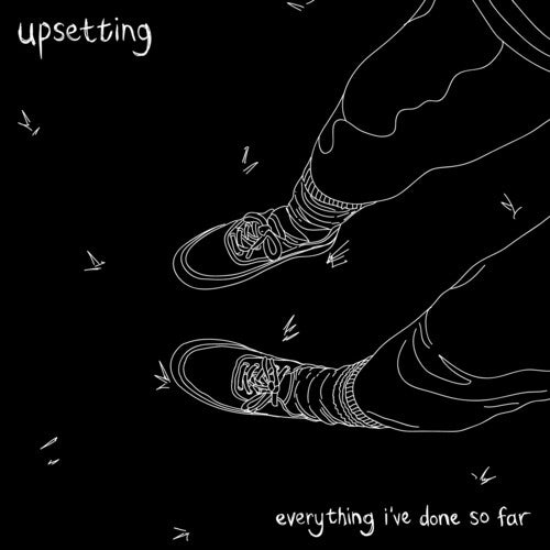 UPSETTING - EVERYTHING I'VE DONE SO FAR