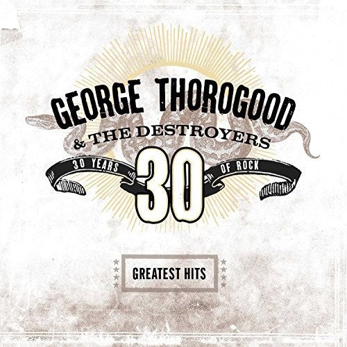 THOROGOOD,GEORGE & DESTROYERS - GREATEST HITS: 30 YEARS OF ROCK