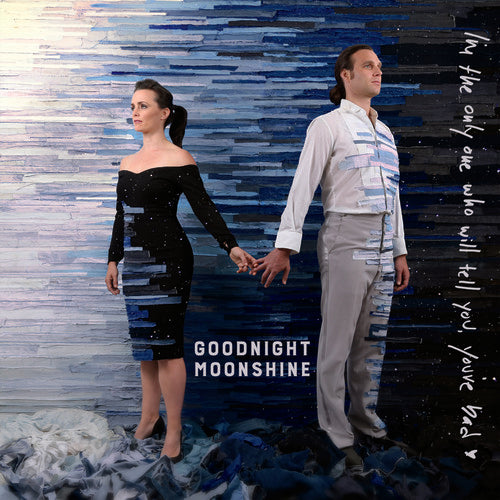 GOODNIGHT MOONSHINE - I'M THE ONLY ONE WHO WILL TELL YOU YOU'RE BAD