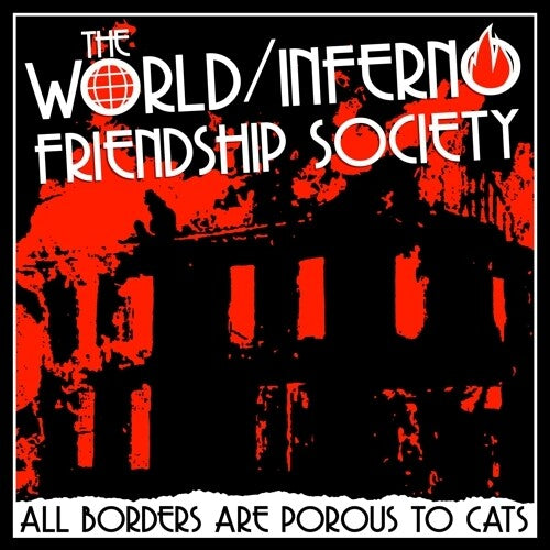 WORLD/INFERNO FRIENDSHIP SOCIETY - ALL BORDERS ARE POROUS TO CATS