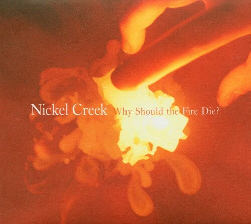 NICKEL CREEK - WHY SHOULD THE FIRE DIE