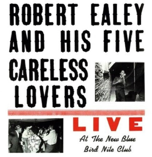 EALEY,ROBERT / HIS FIVE CARELESS LOVERS - LIVE AT THE NEW BLUE BIRD NITE CLUB