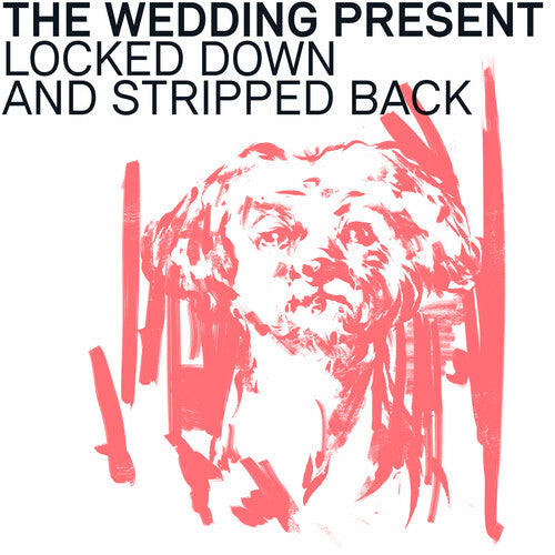 WEDDING PRESENT - LOCKED DOWN AND STRIPPED BACK