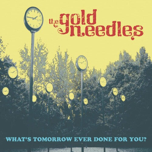 GOLD NEEDLES - WHAT'S TOMORROW EVER DONE FOR YOU?