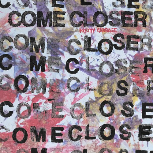 COME CLOSER - PRETTY GARBAGE