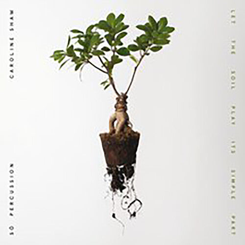 SHAW,CAROLINE & SO PERCUSSION - LET THE SOIL PLAY ITS SIMPLE PART