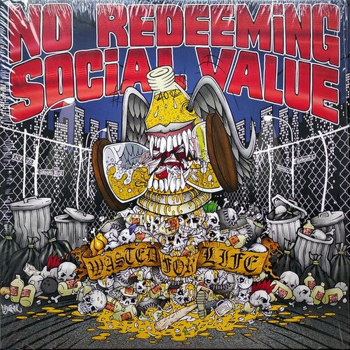 NO REDEEMING SOCIAL VALUE - WASTED FOR LIFE