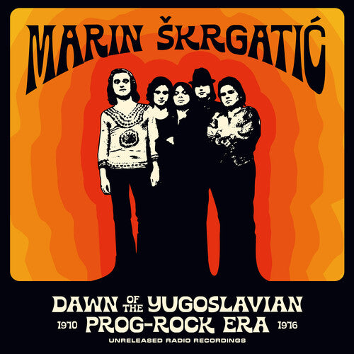 SKRGATIC,MARIN - DAWN OF THE YUGOSLAVIAN PROG-ROCK ERA: UNRELEASED