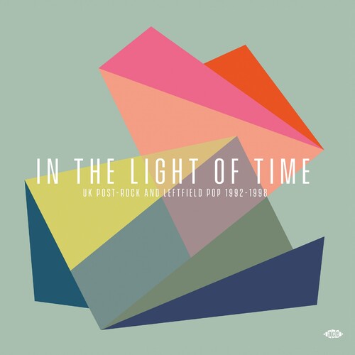 IN THE LIGHT OF TIME: UK POST-ROCK & LEFTFIELD POP - IN THE LIGHT OF TIME: UK POST-ROCK & LEFTFIELD POP