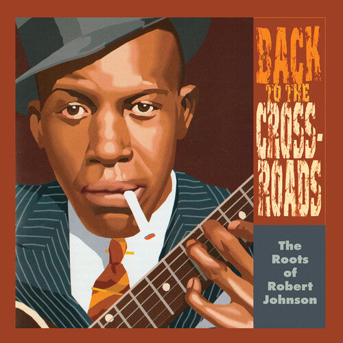 ROOTS OF ROBERT JOHNSON: BACK TO THE CROSSROADS - ROOTS OF ROBERT JOHNSON: BACK TO THE CROSSROADS