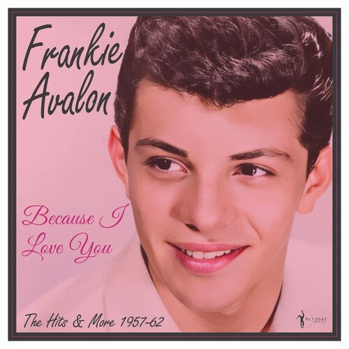 AVALON,FRANKIE - BECAUSE I LOVE YOU: THE HITS AND MORE 1957-62