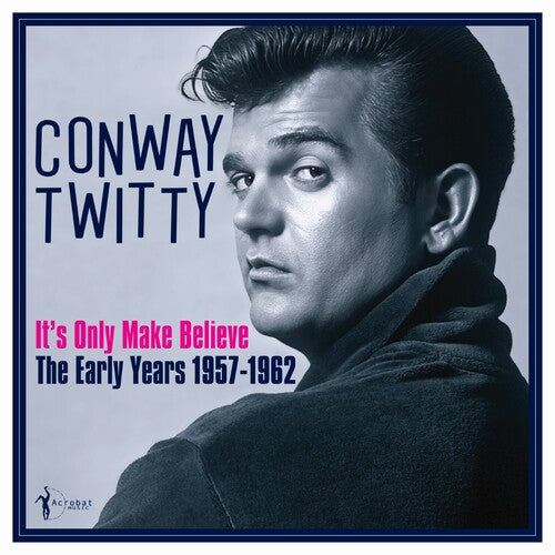 TWITTY,CONWAY - IT'S ONLY MAKE BELIEVE: THE EARLY YEARS 1957-62