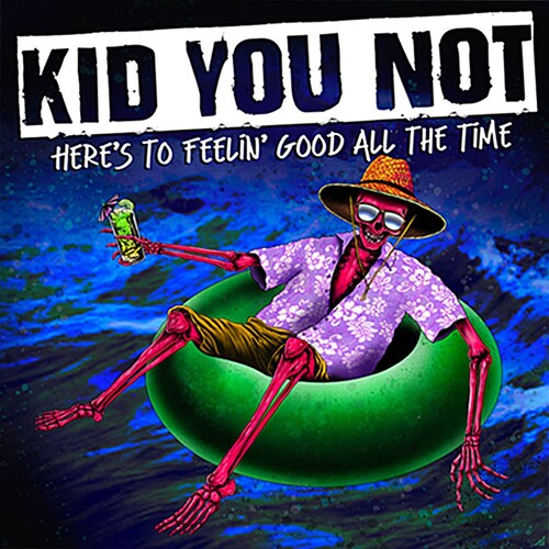 Kid You Not – Here's To Feeling Good All The Time