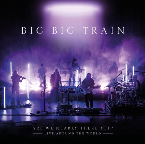 BIG BIG TRAIN - ARE WE NEARLY THERE YET