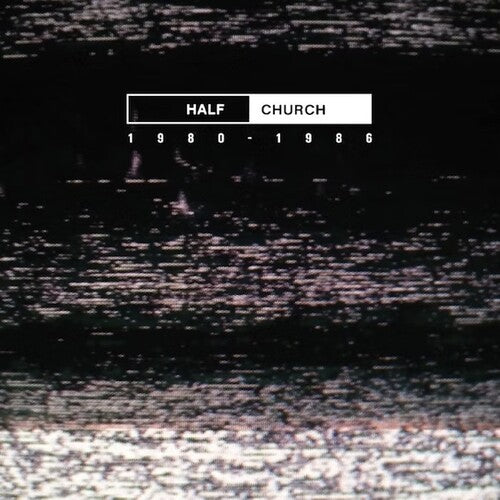 HALF CHURCH - HALF CHURCH 1980-86
