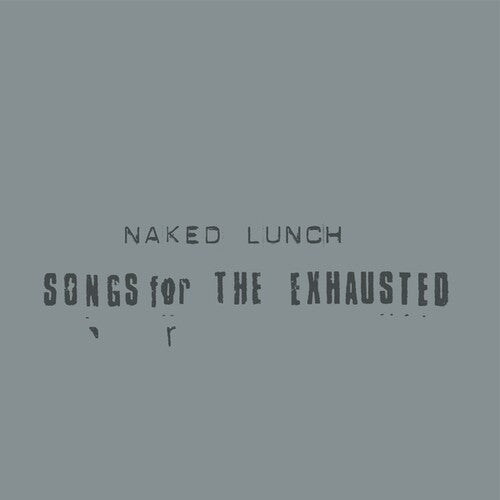 NAKED LUNCH - SONGS FOR THE EXHAUSTED