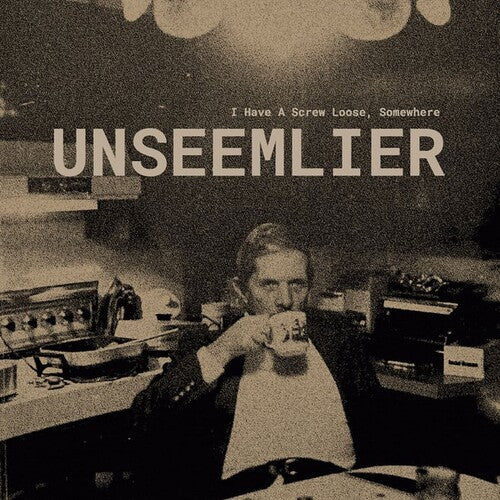 UNSEEMLIER - I HAVE A SCREW LOOSE, SOMEWHERE