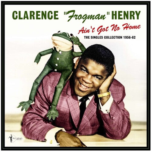 HENRY,CLARENCE FROGMAN - AIN'T GOT NO HOME: THE SINGLES COLLECTION 1956-62