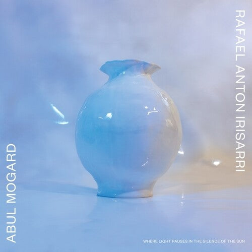 MOGARD,ABUL / RAFAEL ANTON IRISARRI - WHERE LIGHT PAUSES IN THE SILENCE OF THE SUN