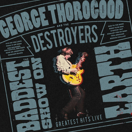 THOROGOOD,GEORGE & THE DESTROYERS - BADDEST SHOW ON EARTH: GREATEST HITS LIVE