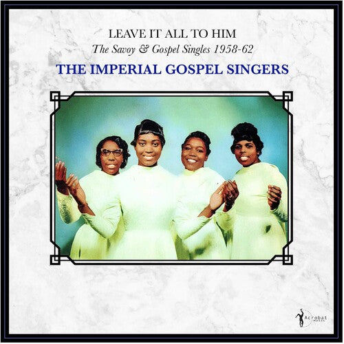 IMPERIAL GOSPEL SINGERS - LEAVE IT ALL TO HIM: SAVOY & GOSPEL SINGLES 1958