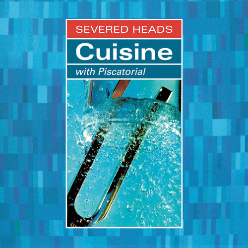 Severed Heads – Cuisine (With Piscatorial)