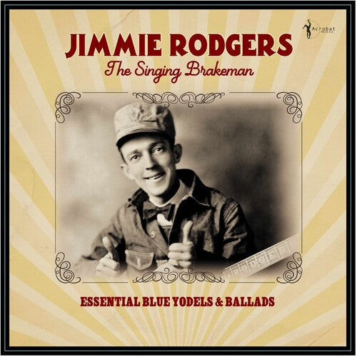 Jimmie Rodgers - The Singing Brakeman: Essential Blue Yodels & Ballads
