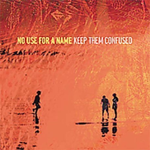 NO USE FOR A NAME - KEEP THEM CONFUSED
